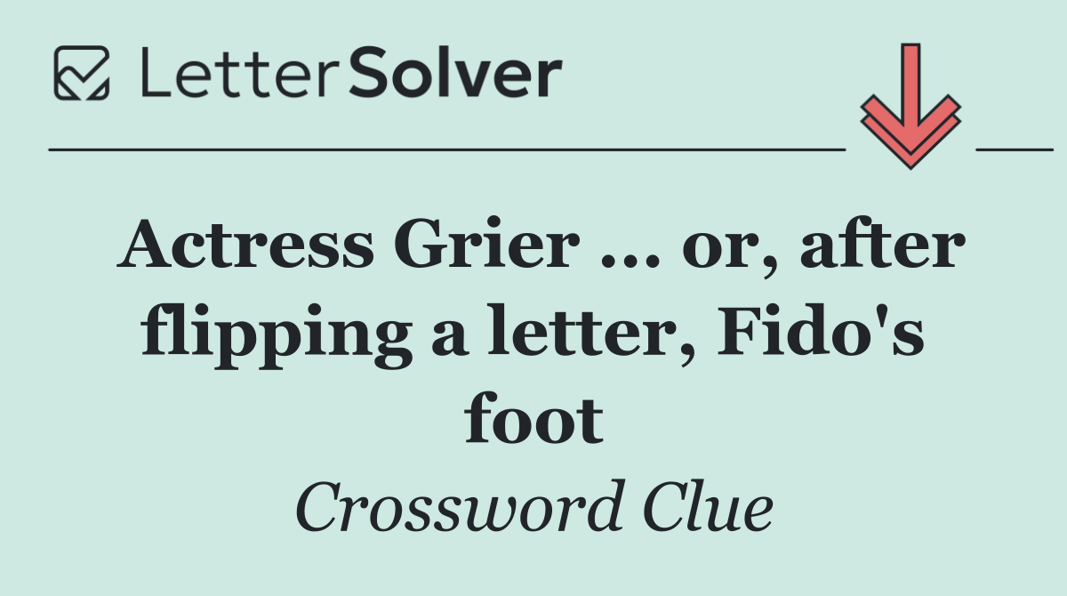 Actress Grier ... or, after flipping a letter, Fido's foot
