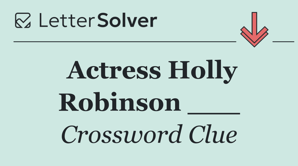 Actress Holly Robinson ___