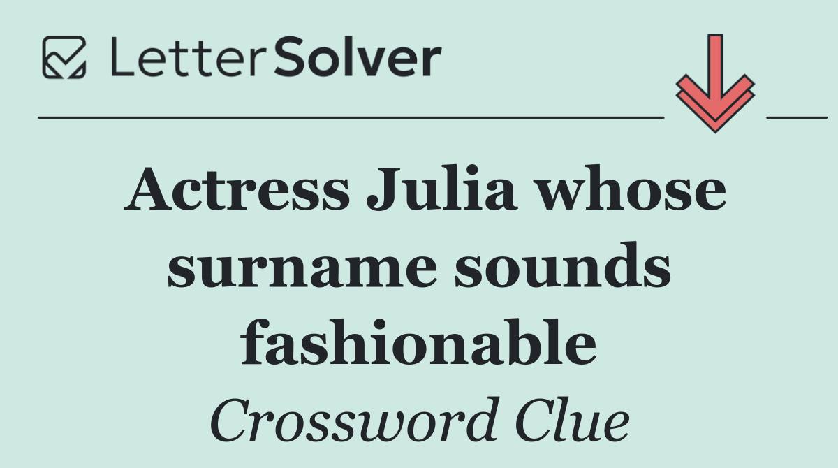Actress Julia whose surname sounds fashionable