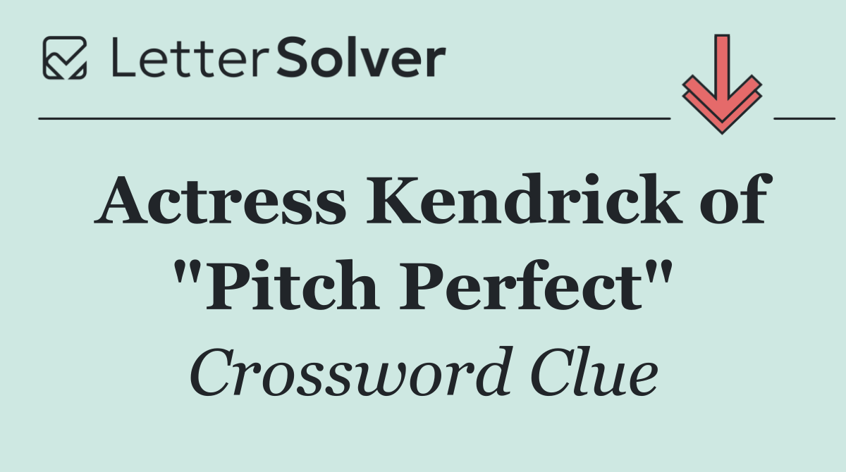Actress Kendrick of "Pitch Perfect"