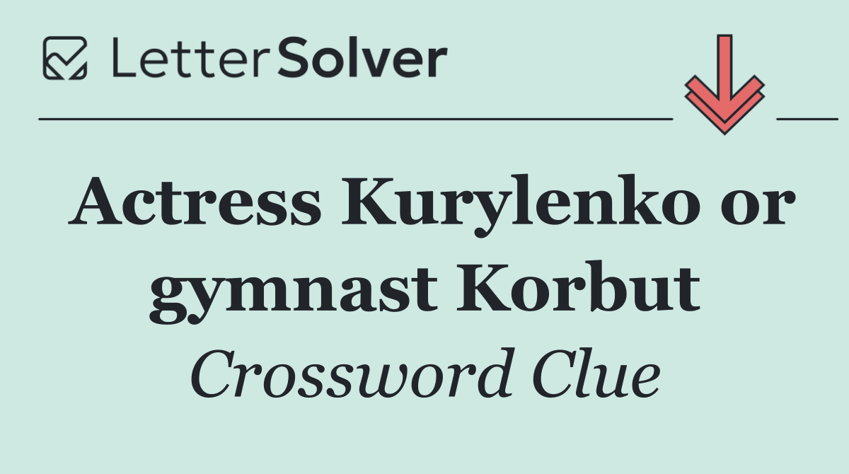 Actress Kurylenko or gymnast Korbut