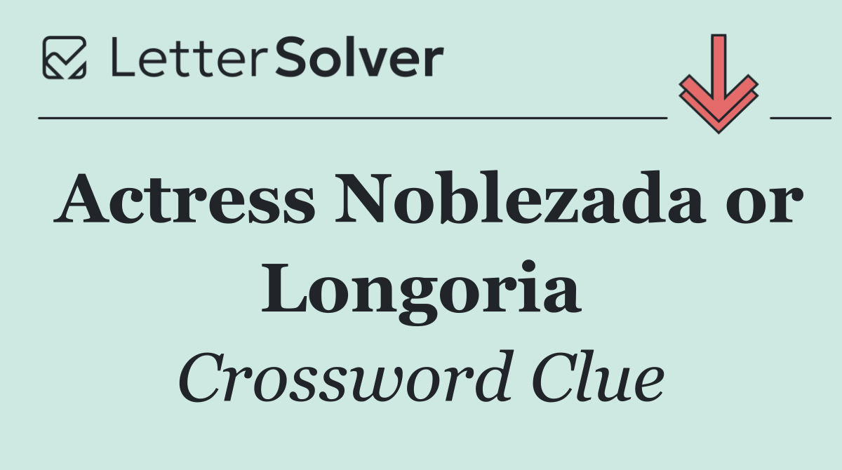 Actress Noblezada or Longoria