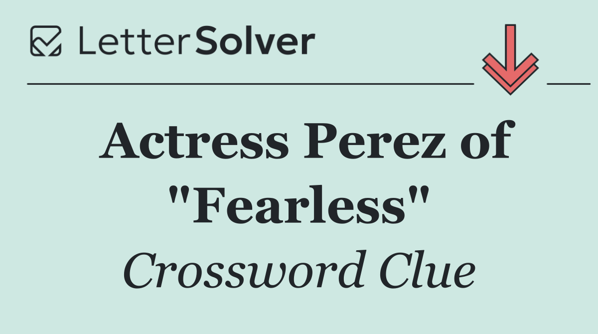 Actress Perez of "Fearless"