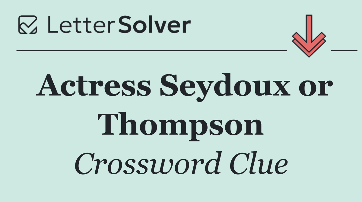 Actress Seydoux or Thompson