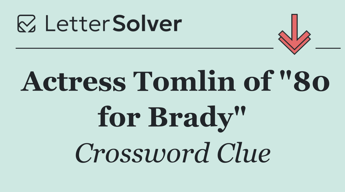 Actress Tomlin of "80 for Brady"