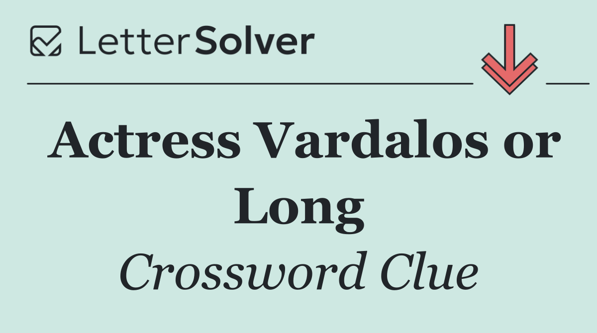 Actress Vardalos or Long