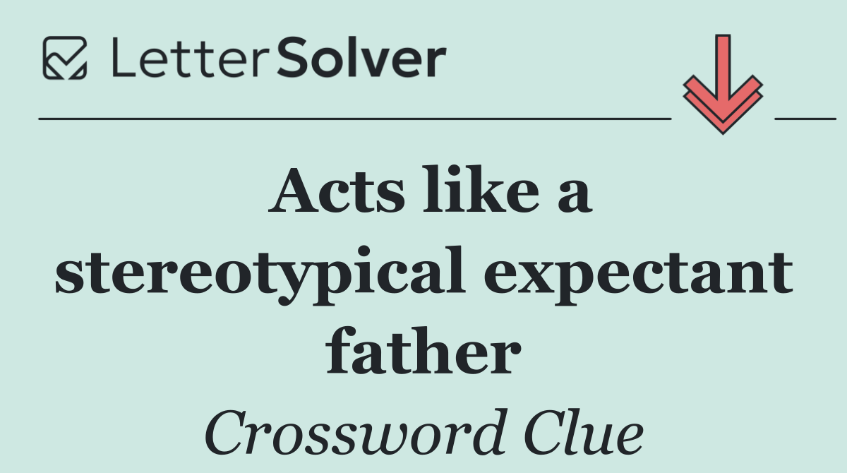 Acts like a stereotypical expectant father