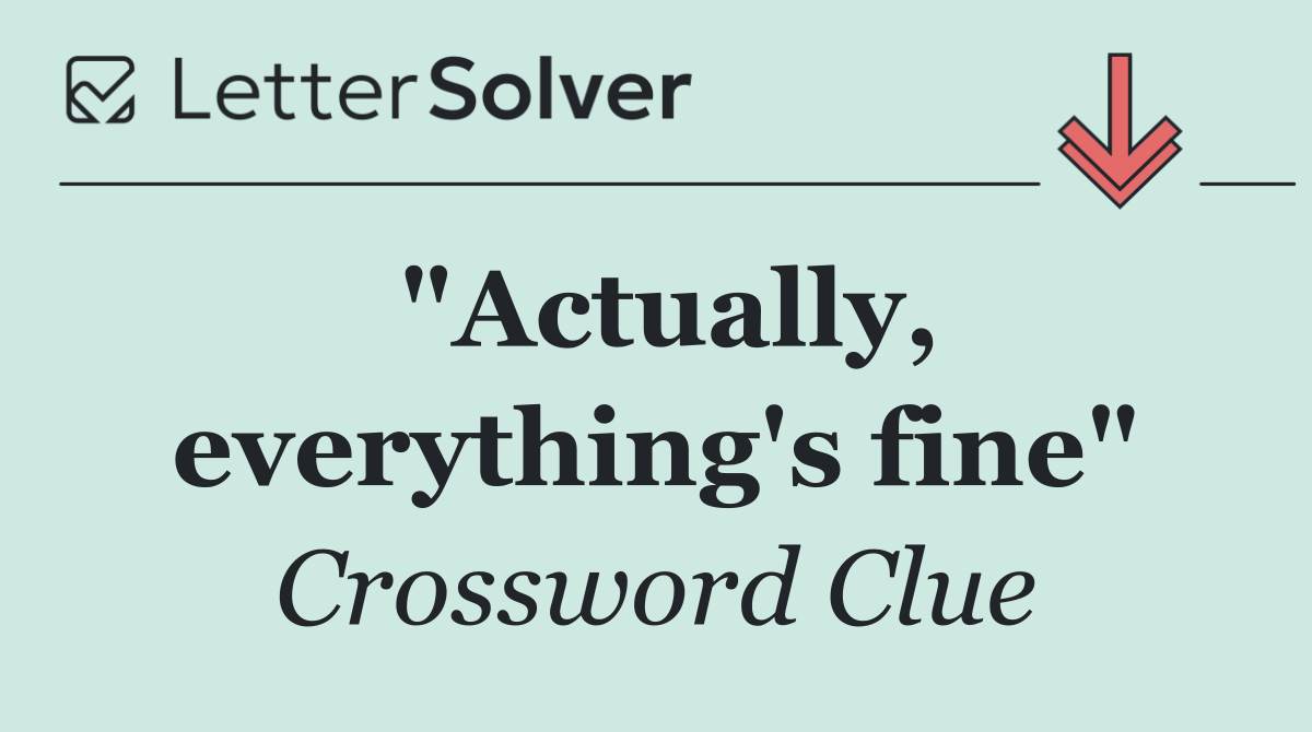 "Actually, everything's fine"