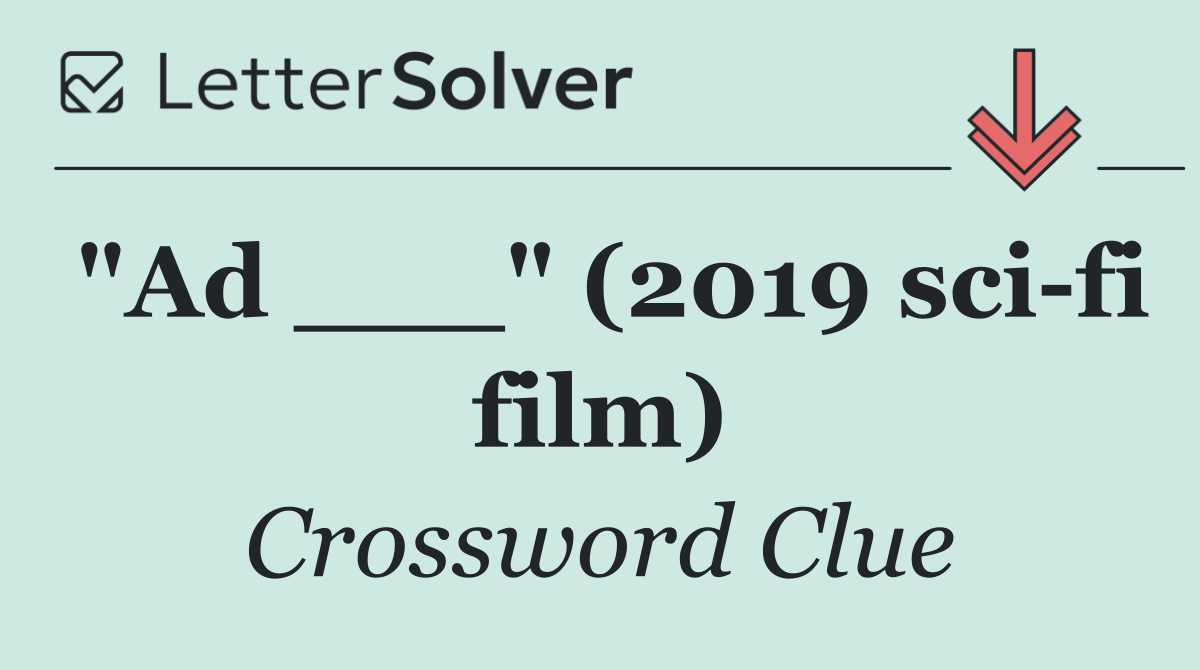 "Ad ___" (2019 sci fi film)