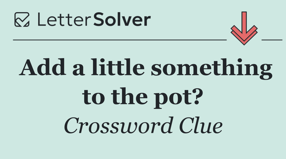 Add a little something to the pot?