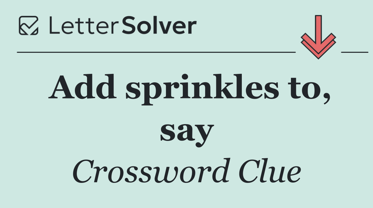 Add sprinkles to, say