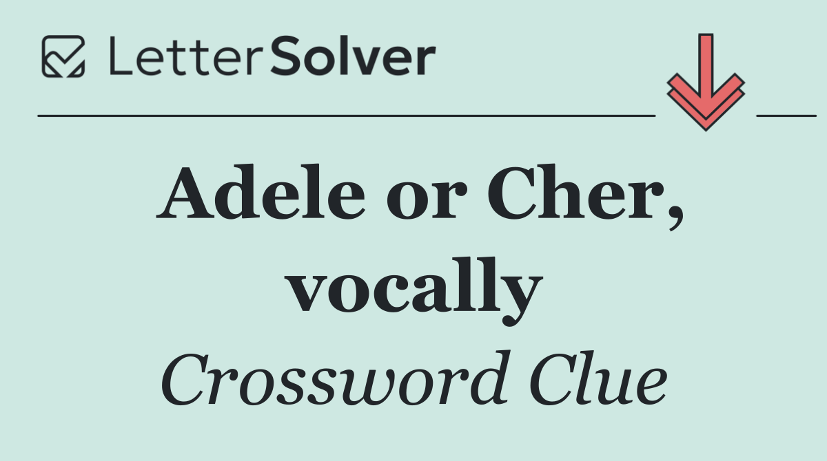 Adele or Cher, vocally