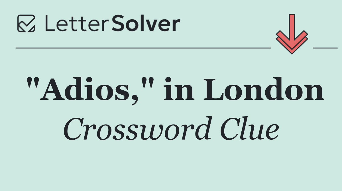 "Adios," in London