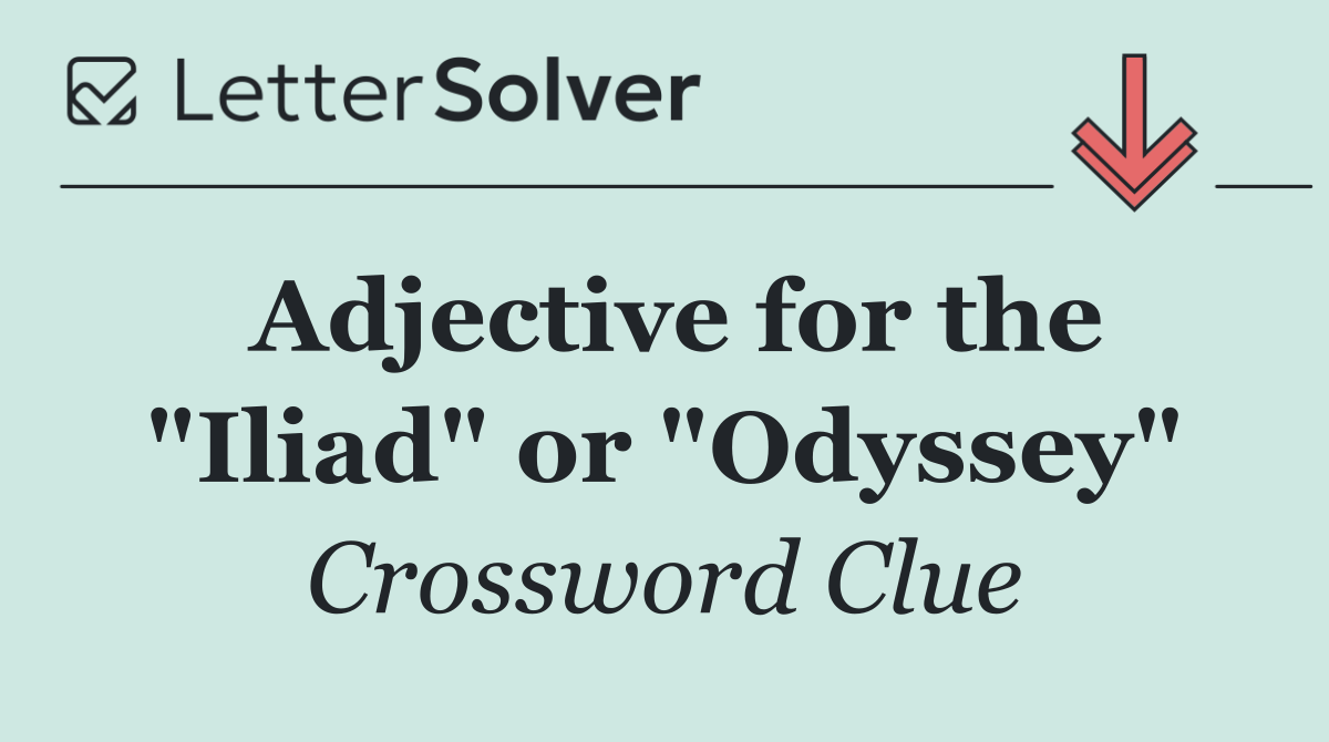 Adjective for the "Iliad" or "Odyssey"