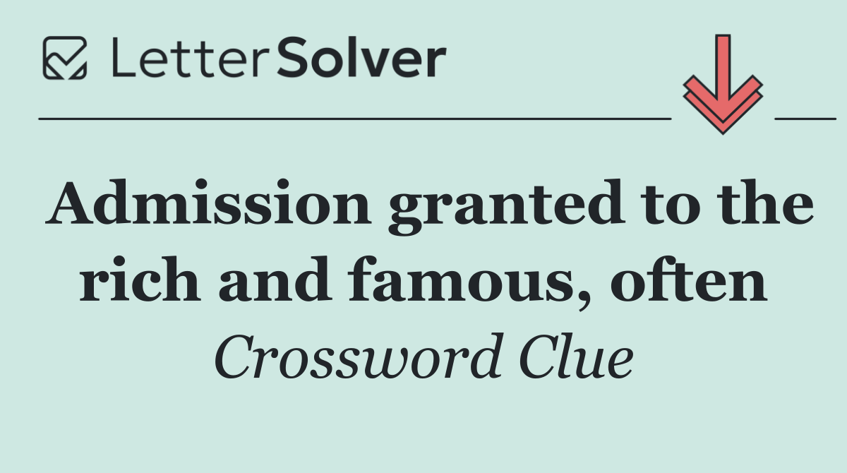 Admission granted to the rich and famous, often