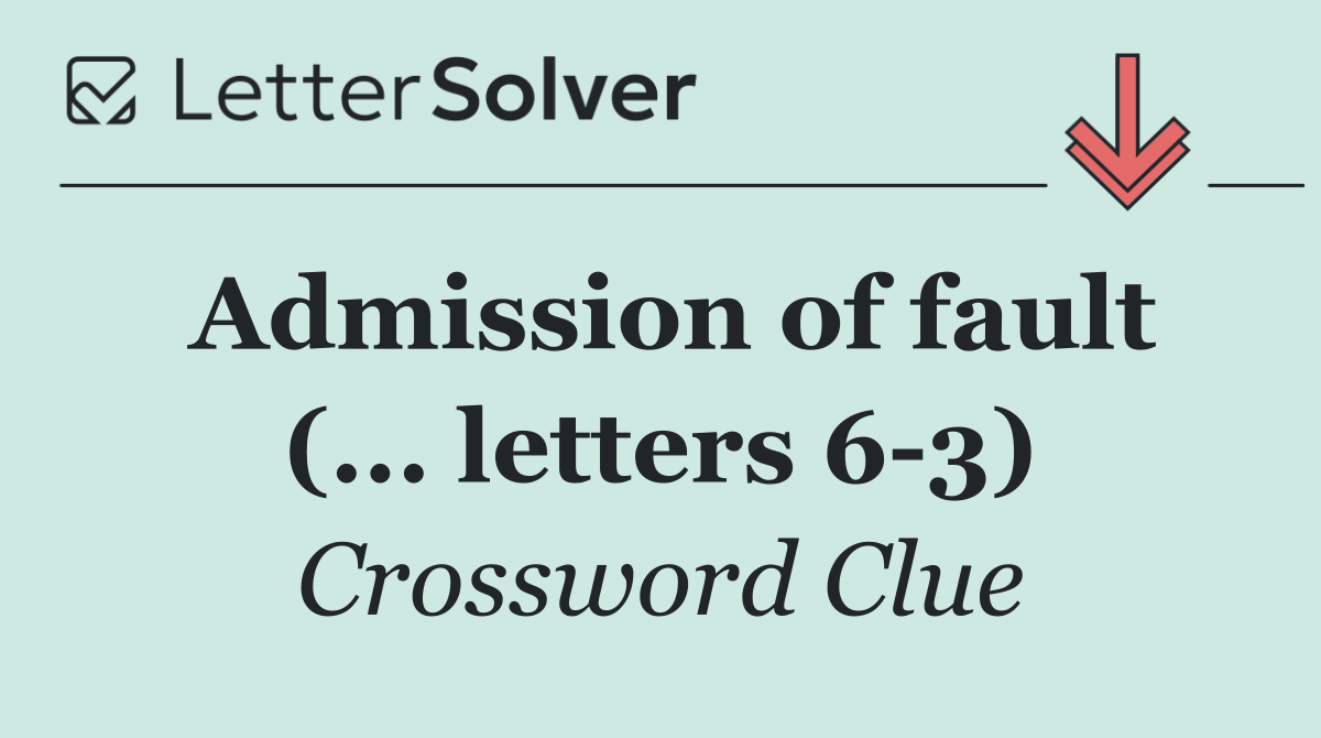 Admission of fault (... letters 6 3)