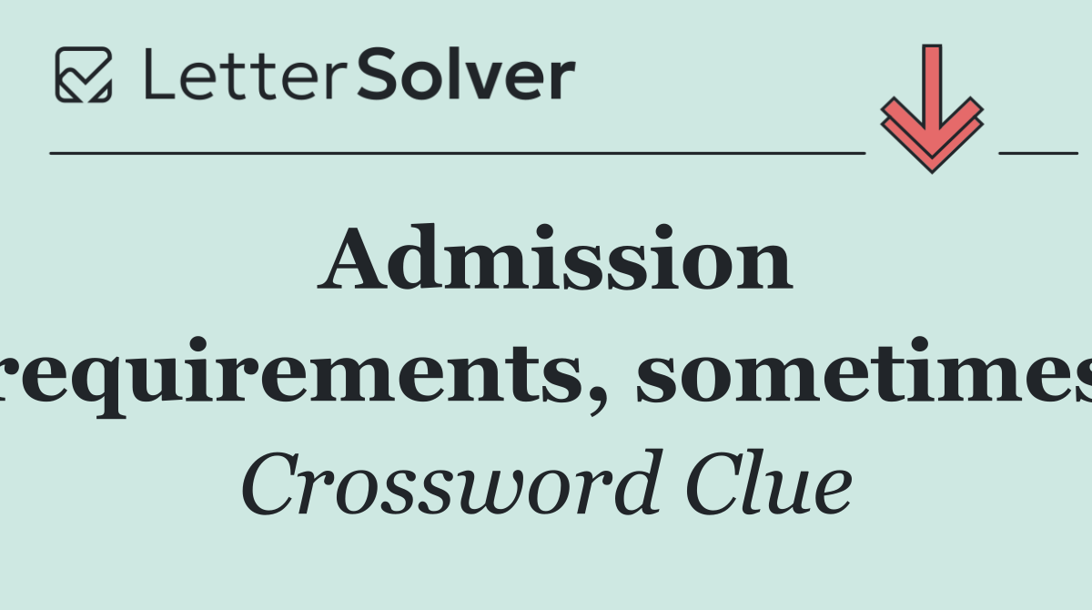 Admission requirements, sometimes