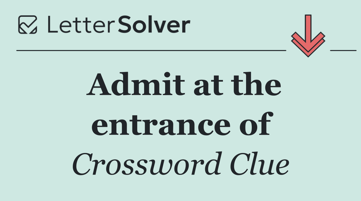 Admit at the entrance of