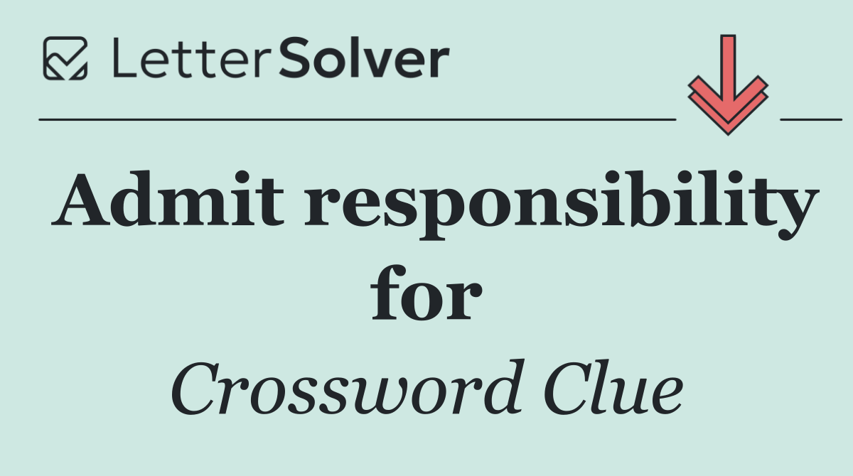 Admit responsibility for