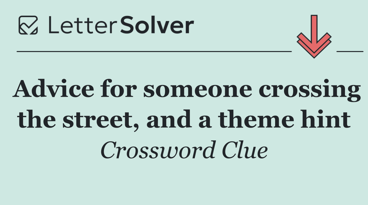 Advice for someone crossing the street, and a theme hint