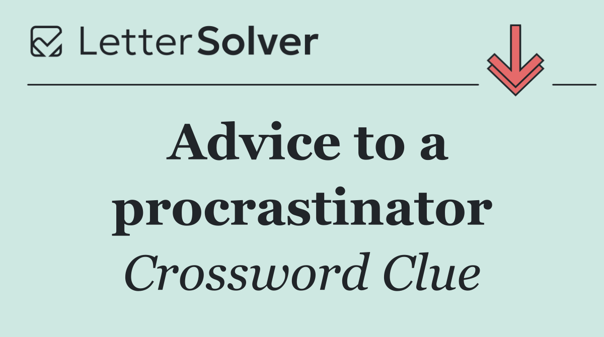 Advice to a procrastinator