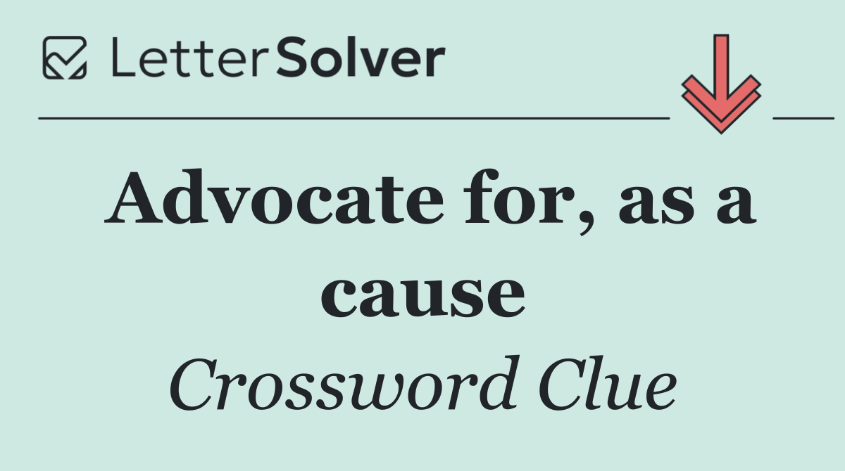 Advocate for, as a cause