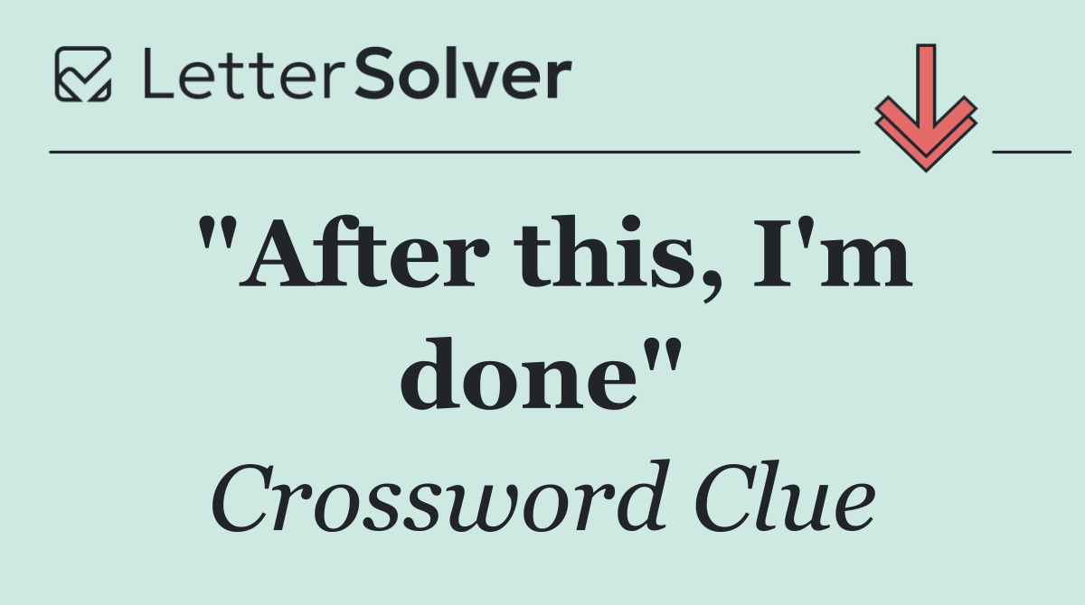 "After this, I'm done"