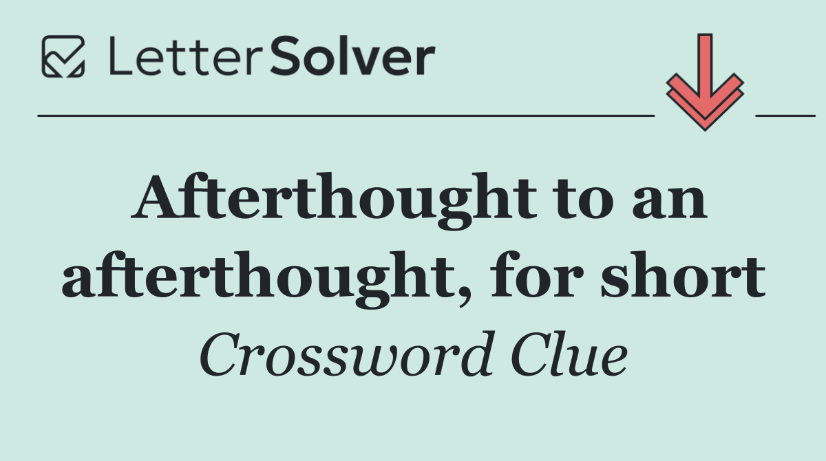 Afterthought to an afterthought, for short