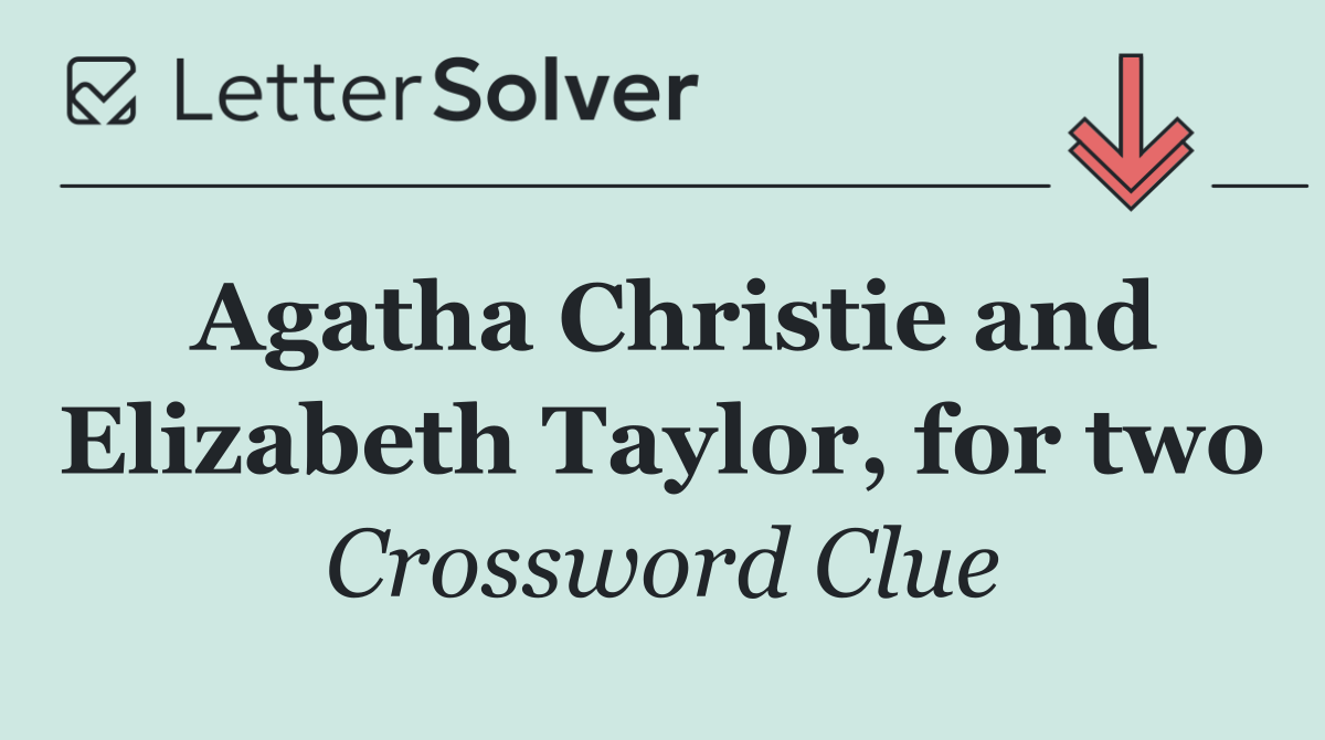 Agatha Christie and Elizabeth Taylor, for two