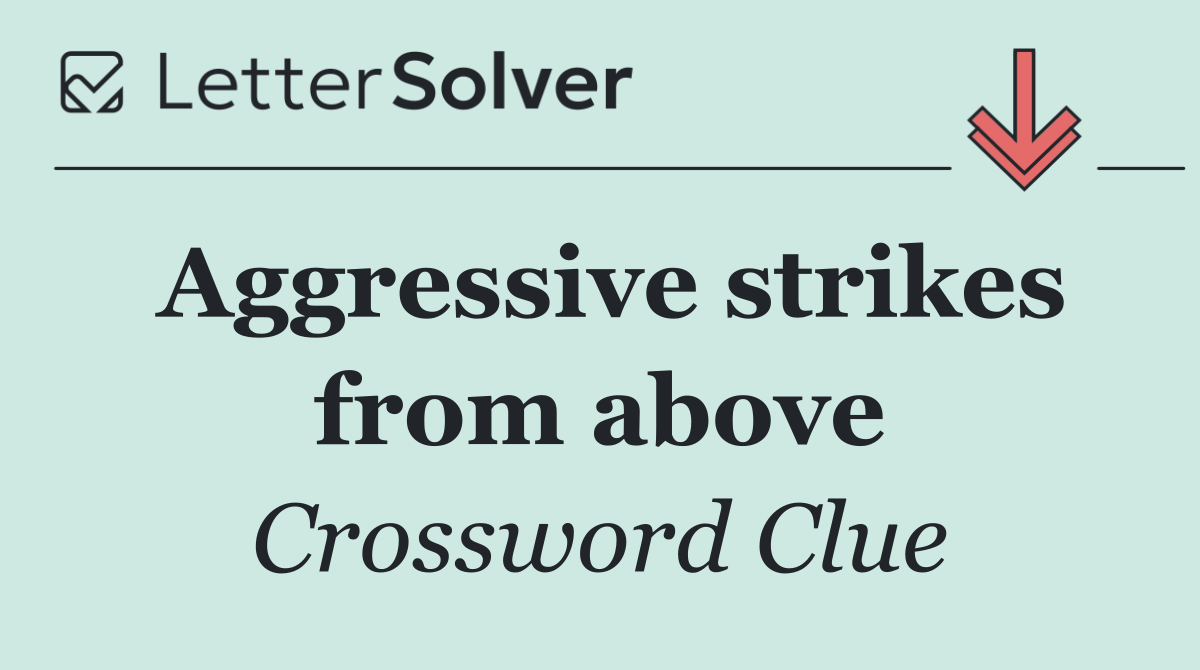 Aggressive strikes from above