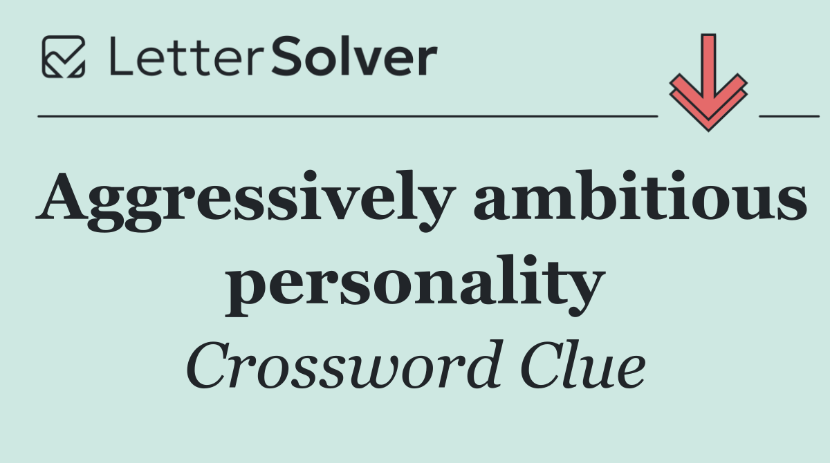 Aggressively ambitious personality
