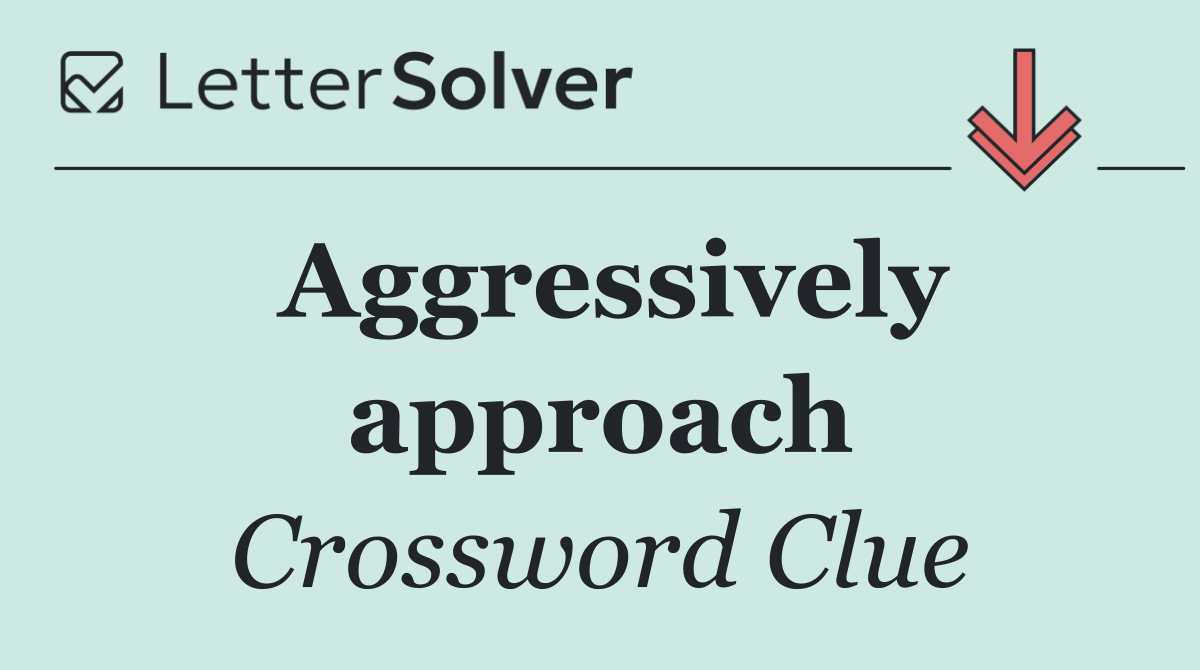 Aggressively approach