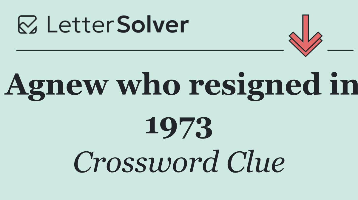Agnew who resigned in 1973
