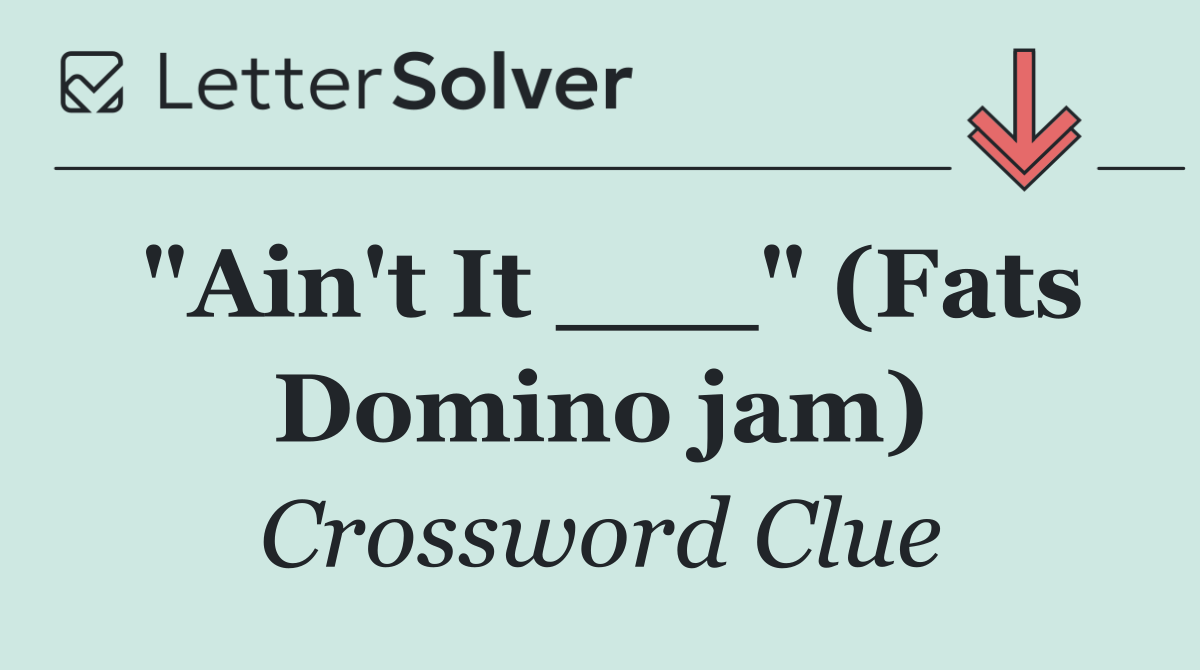 "Ain't It ___" (Fats Domino jam)
