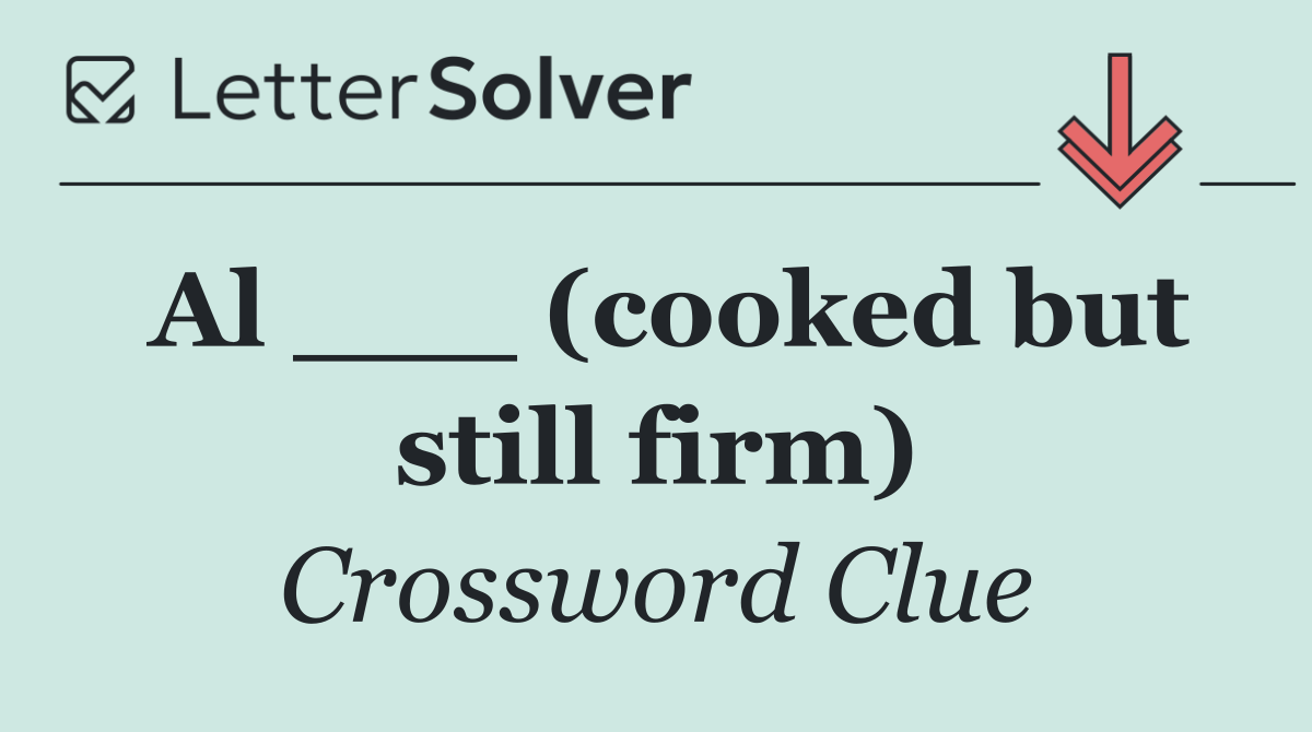 Al ___ (cooked but still firm)