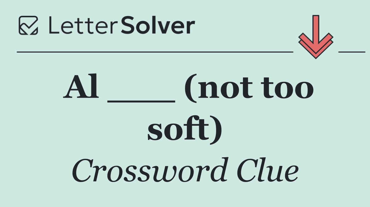 Al ___ (not too soft)