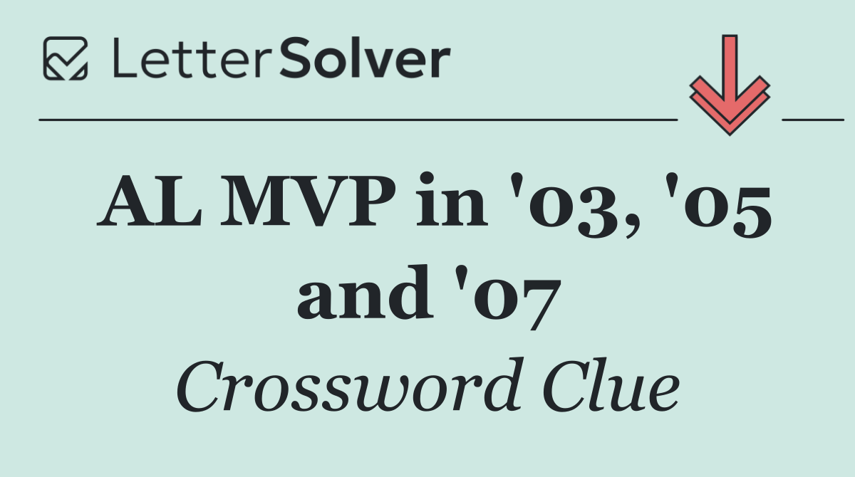 AL MVP in '03, '05 and '07