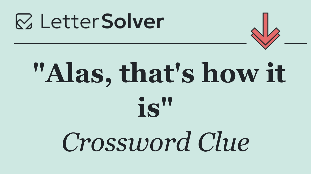 "Alas, that's how it is"