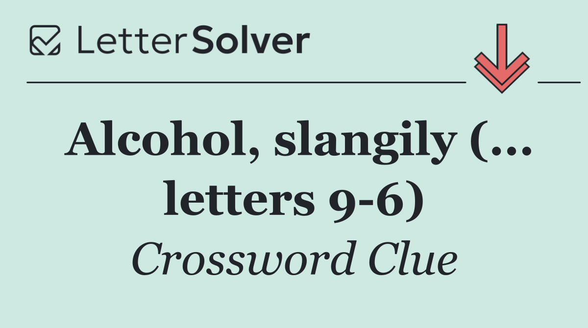 Alcohol, slangily (... letters 9 6)