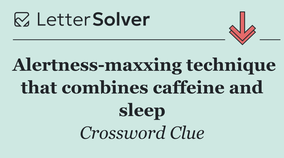 Alertness maxxing technique that combines caffeine and sleep