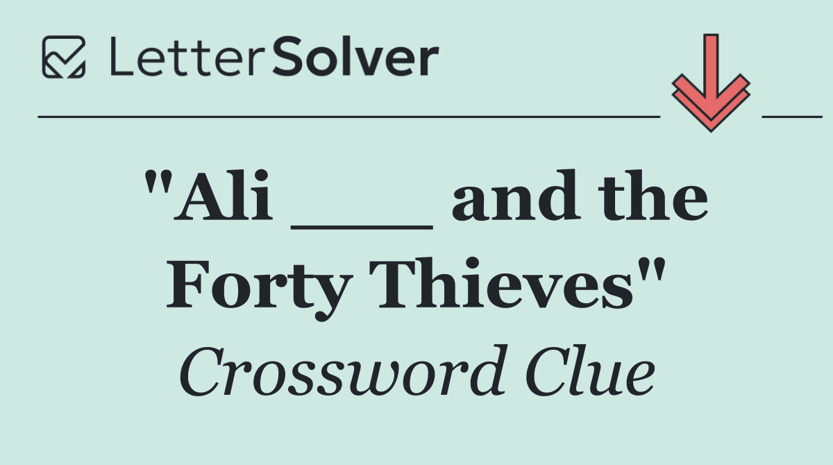 "Ali ___ and the Forty Thieves"