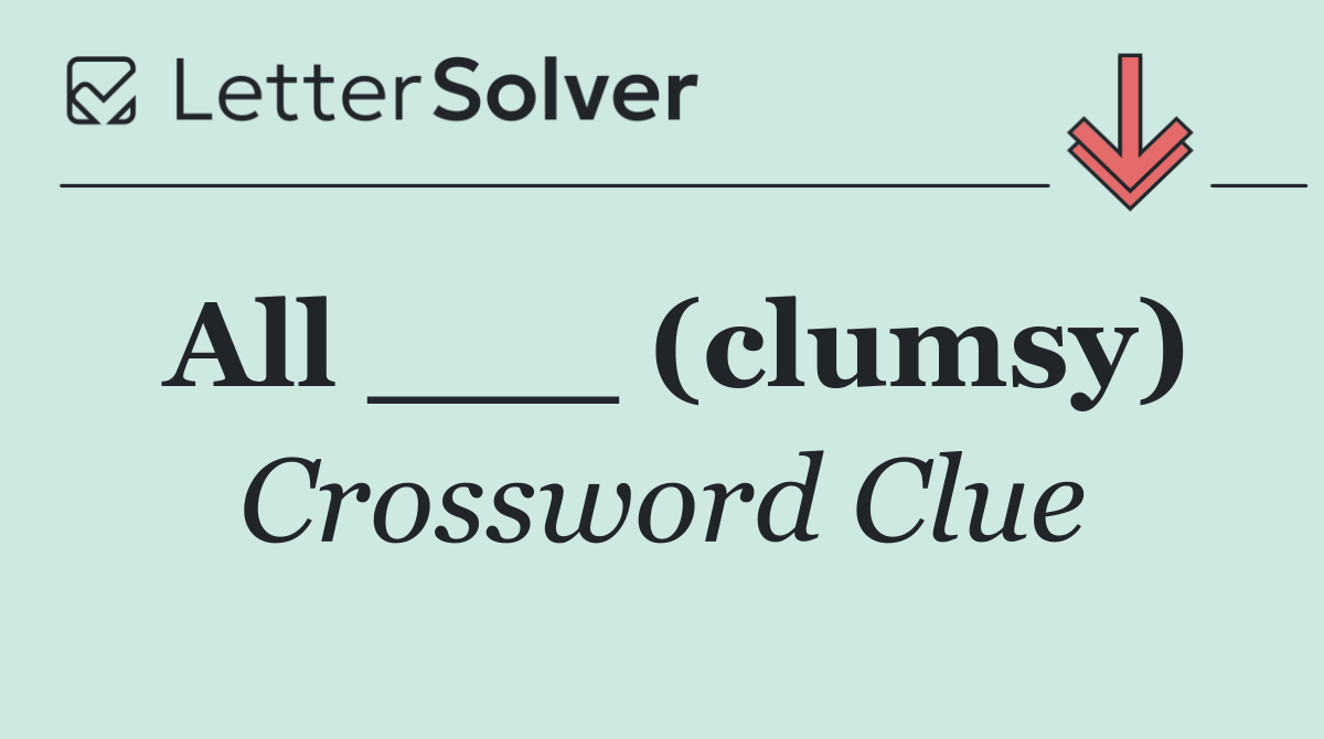 All ___ (clumsy)