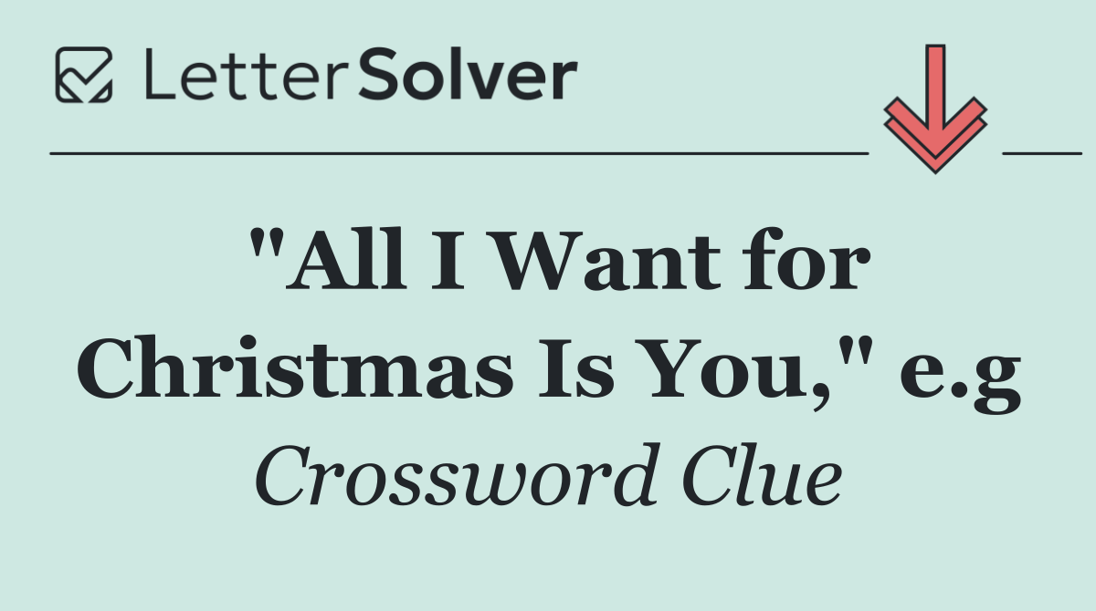 "All I Want for Christmas Is You," e.g