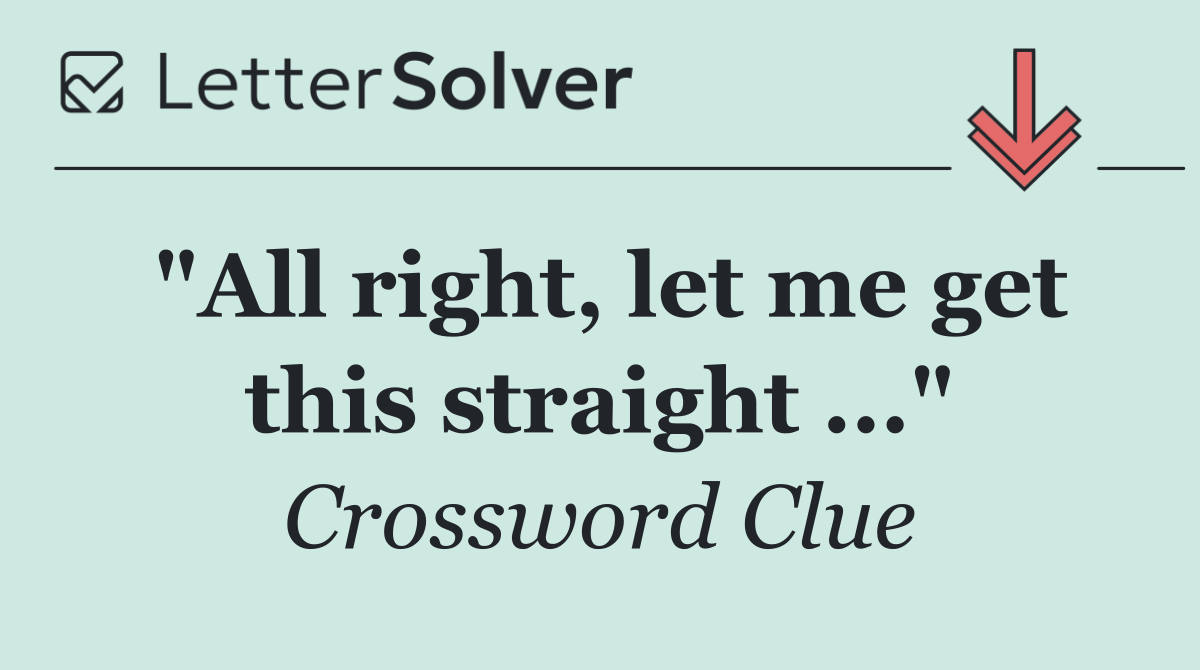 "All right, let me get this straight ..."