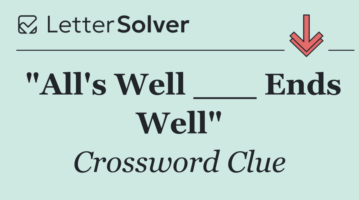"All's Well ___ Ends Well"