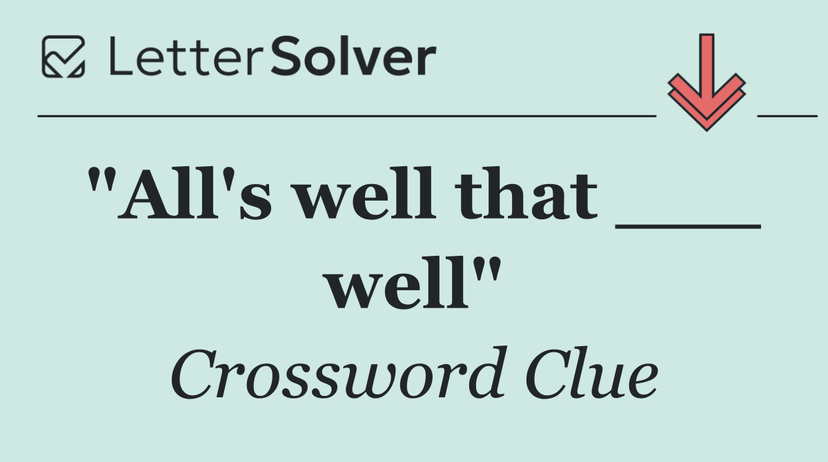 "All's well that ___ well"