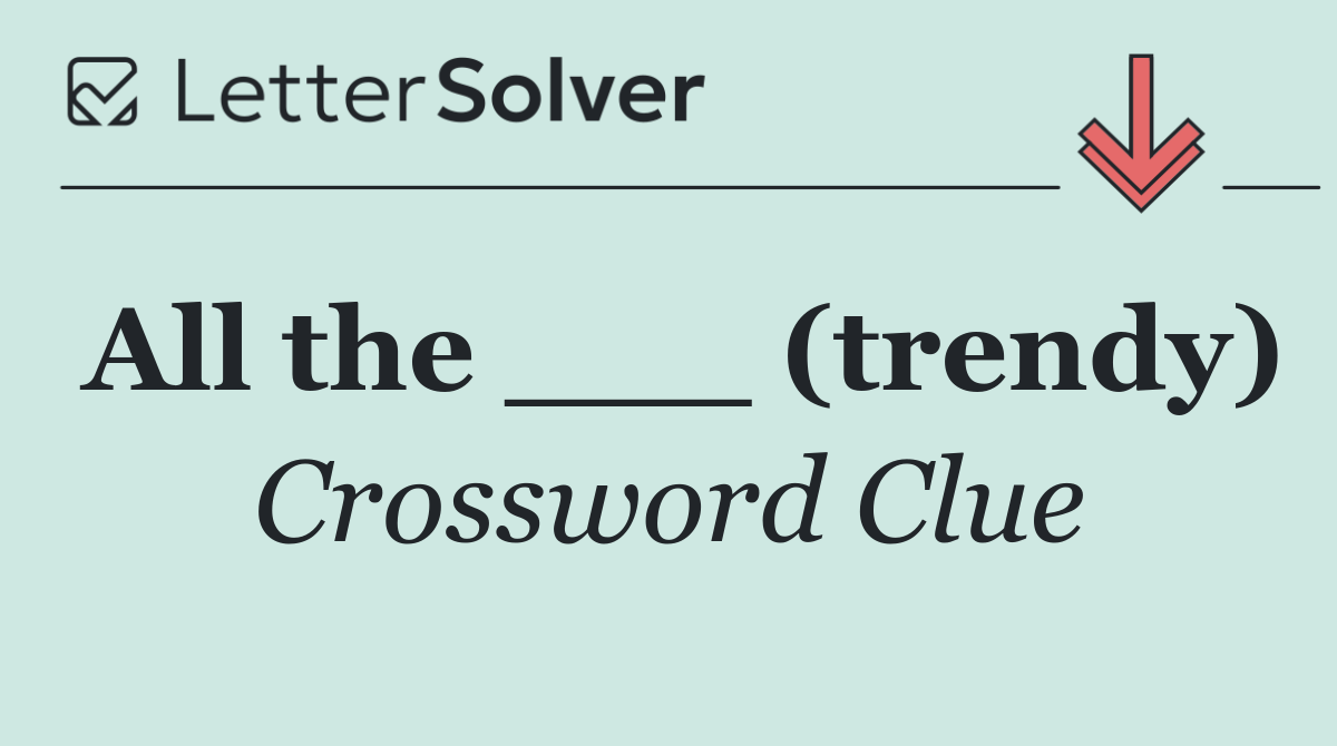 All the ___ (trendy)