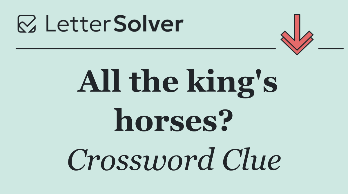 All the king's horses?