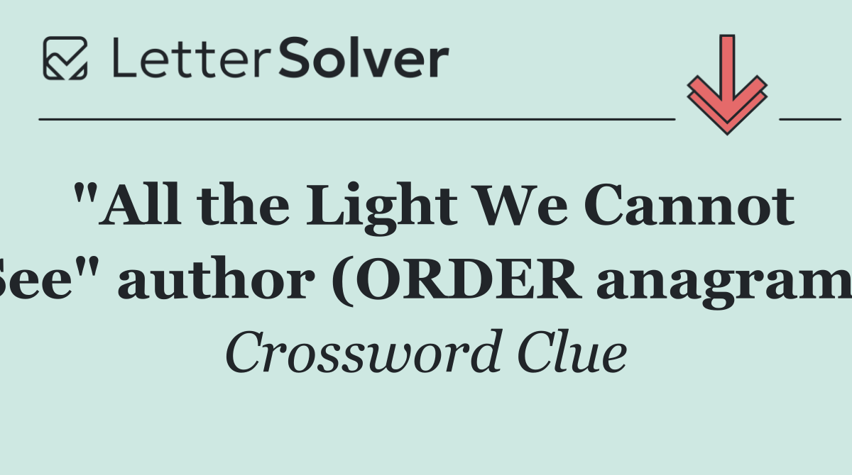 "All the Light We Cannot See" author (ORDER anagram)