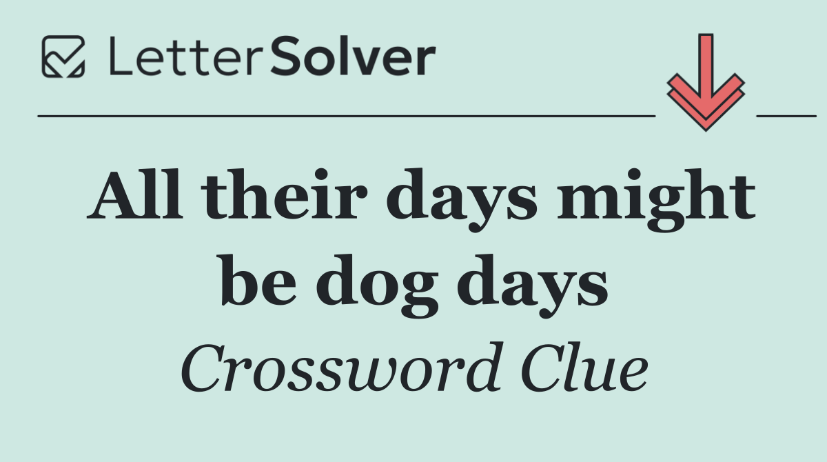 All their days might be dog days